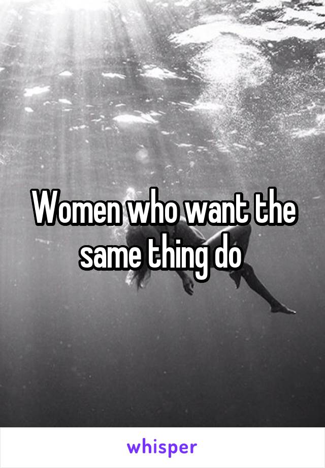 Women who want the same thing do 