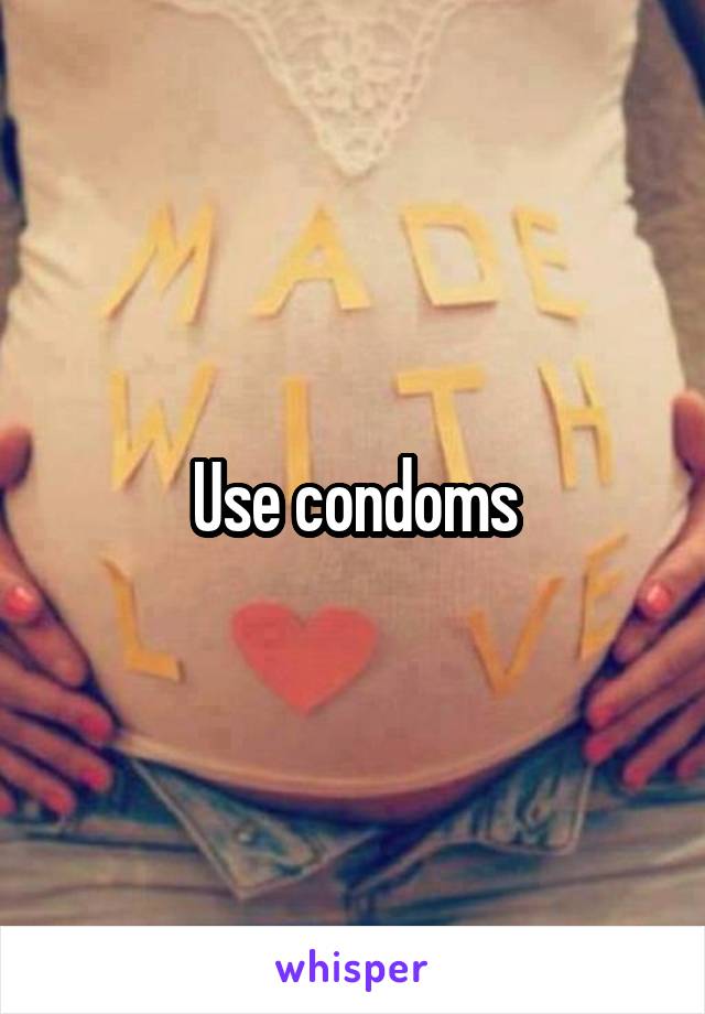 Use condoms