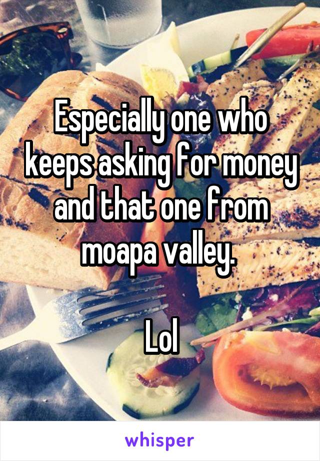 Especially one who keeps asking for money and that one from moapa valley. 

Lol