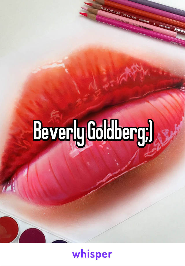 Beverly Goldberg;)