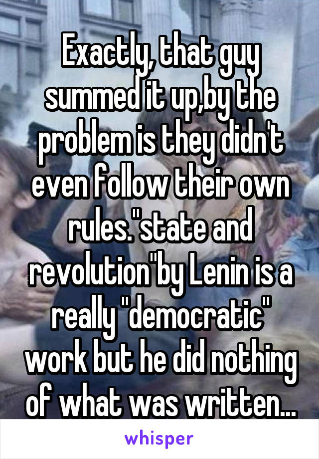 Exactly, that guy summed it up,by the problem is they didn't even follow their own rules."state and revolution"by Lenin is a really "democratic" work but he did nothing of what was written...