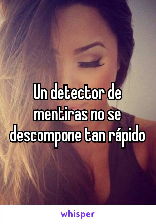 Un detector de mentiras no se descompone tan rápido