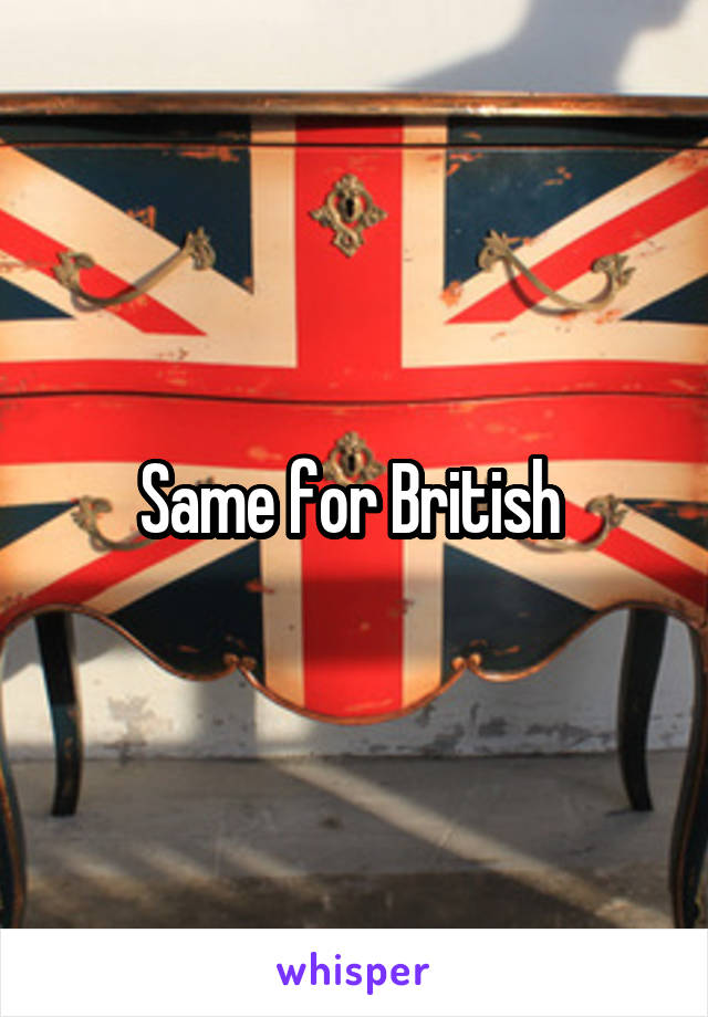 Same for British 