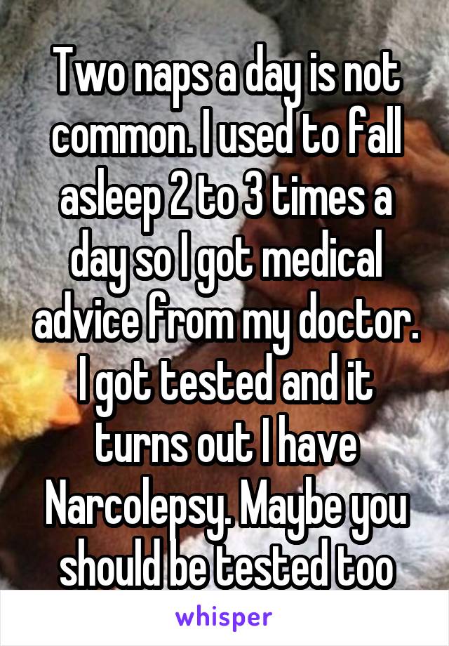 Two naps a day is not common. I used to fall asleep 2 to 3 times a day so I got medical advice from my doctor. I got tested and it turns out I have Narcolepsy. Maybe you should be tested too