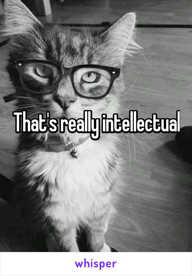 That's really intellectual
