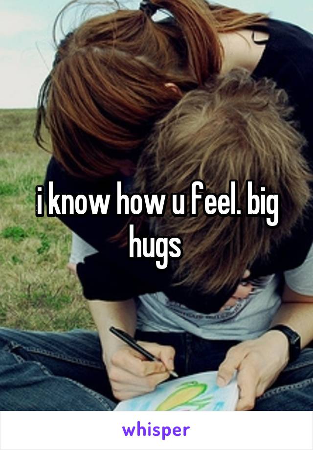 i know how u feel. big hugs 