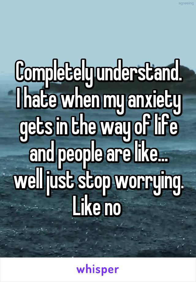 Completely understand. I hate when my anxiety gets in the way of life and people are like... well just stop worrying. Like no 