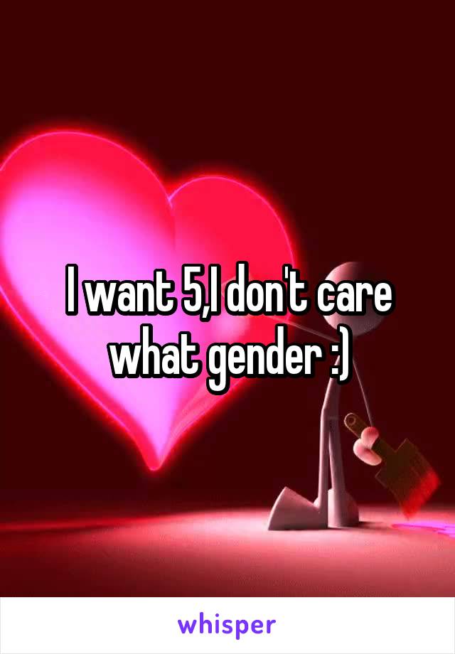 I want 5,I don't care what gender :)