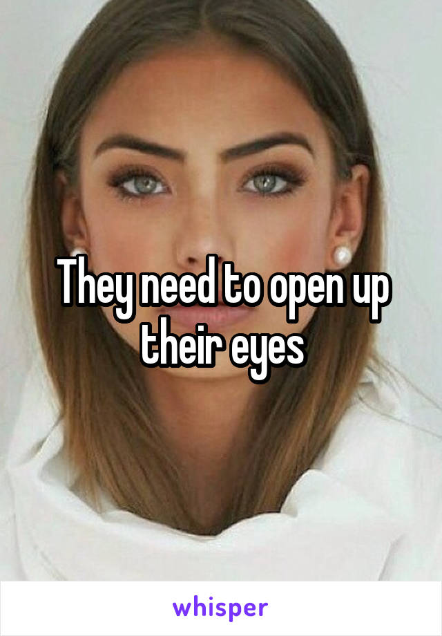They need to open up their eyes