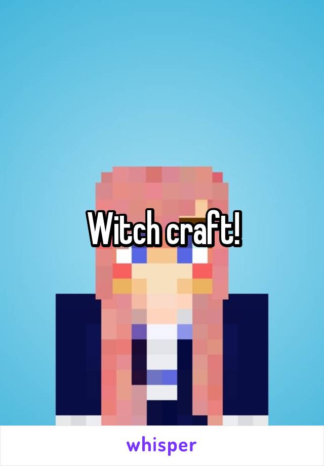 Witch craft!