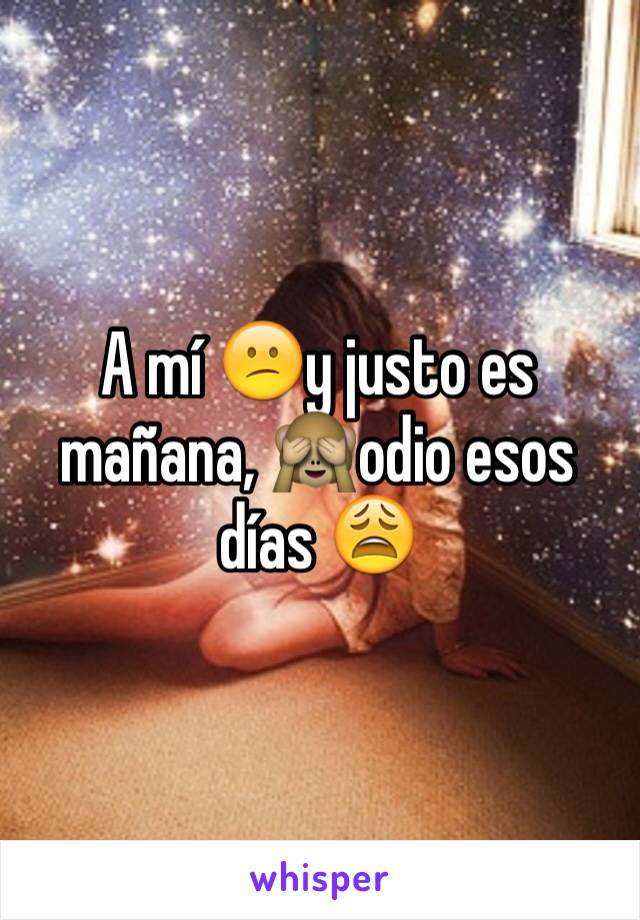 A mí 😕y justo es mañana, 🙈odio esos días 😩