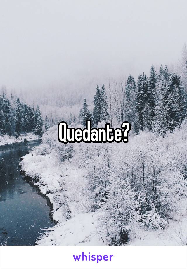 Quedante?