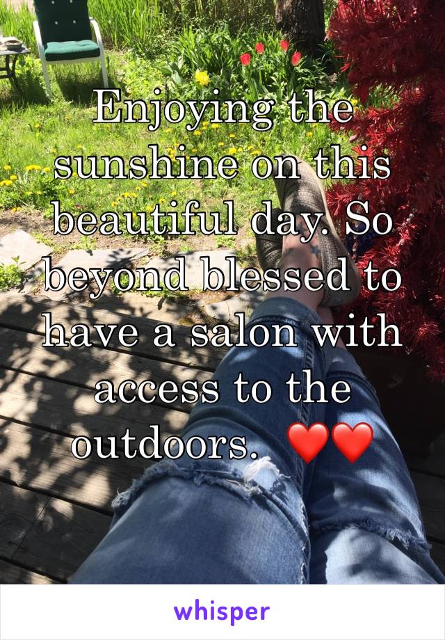 Enjoying the sunshine on this beautiful day. So beyond blessed to have a salon with access to the outdoors.  ❤️❤️