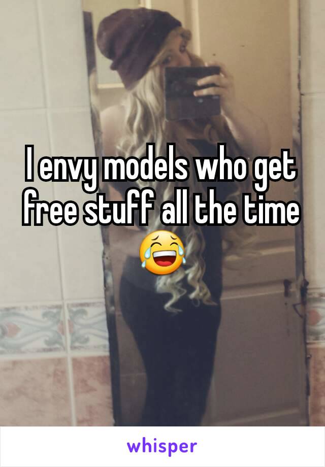 I envy models who get free stuff all the time 😂