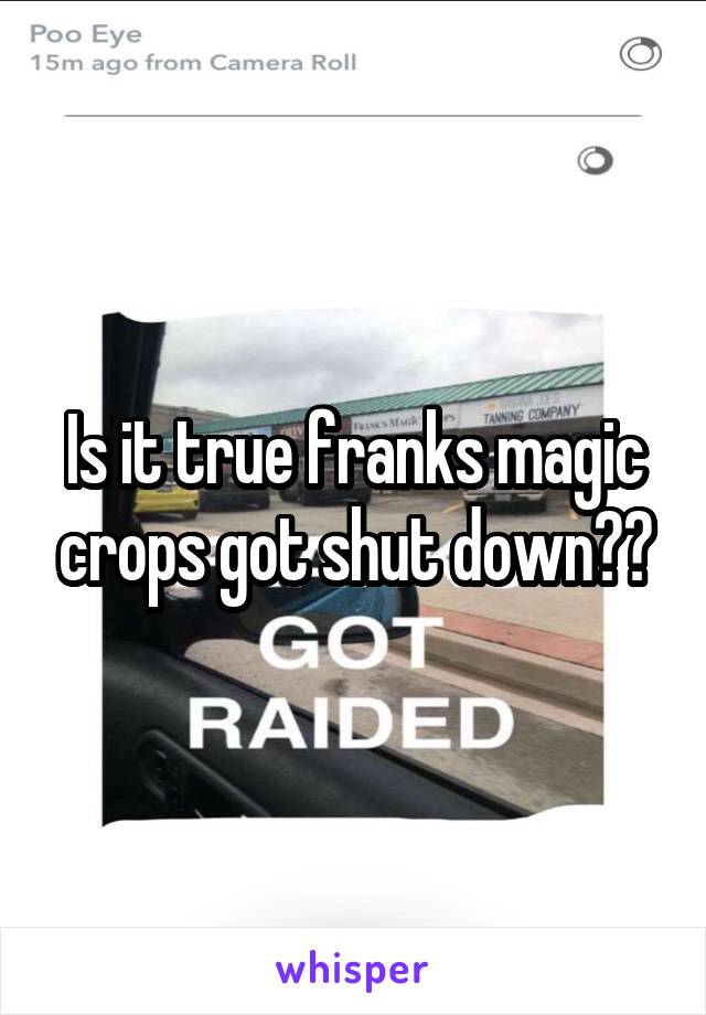 Is it true franks magic crops got shut down??