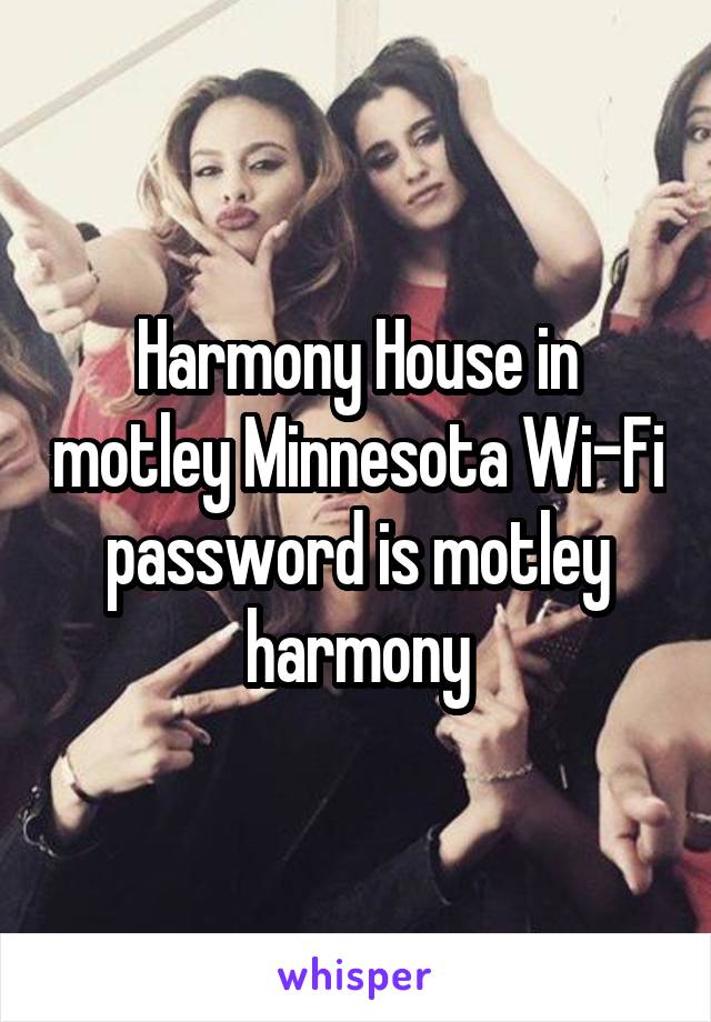 Harmony House in motley Minnesota Wi-Fi password is motley harmony