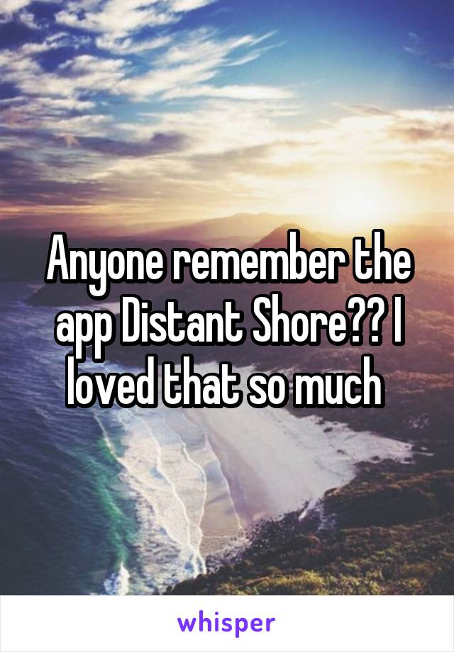 Anyone remember the app Distant Shore?? I loved that so much 