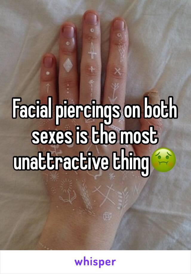 Facial piercings on both sexes is the most unattractive thing🤢
