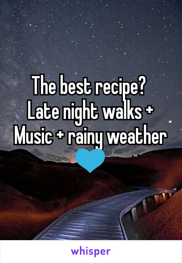The best recipe? 
Late night walks + Music + rainy weather 💙