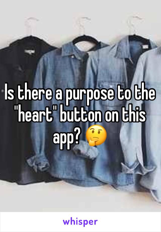 Is there a purpose to the "heart" button on this app? 🤔