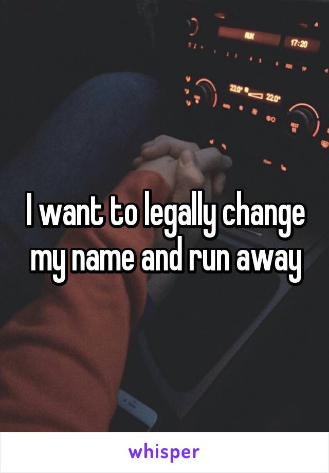I want to legally change my name and run away