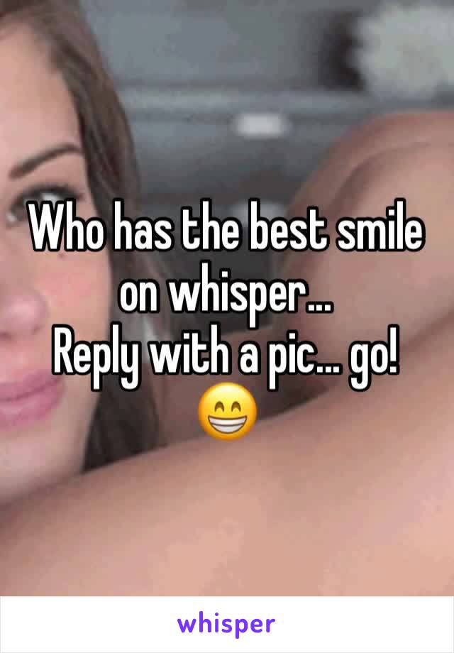 Who has the best smile on whisper... 
Reply with a pic... go!
😁