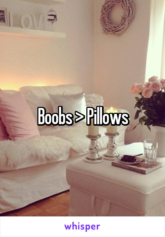 Boobs > Pillows