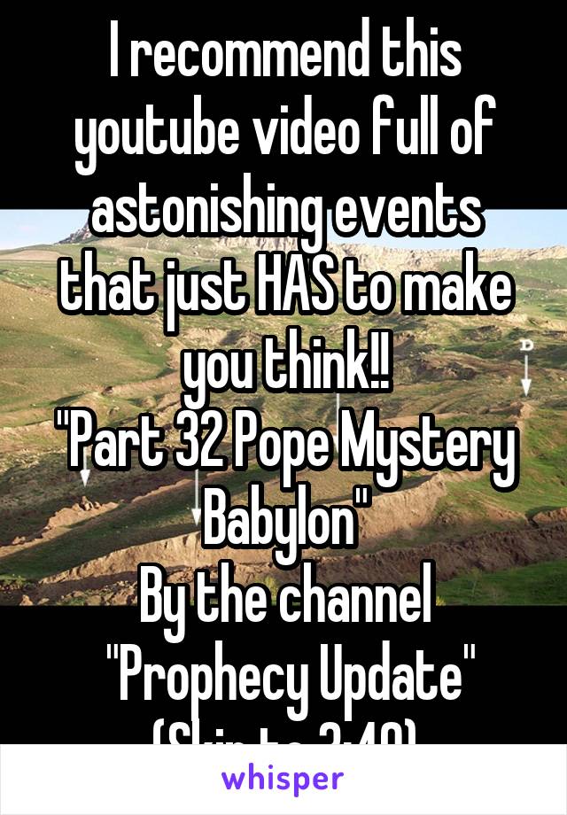 I recommend this youtube video full of astonishing events that just HAS to make you think!!
"Part 32 Pope Mystery Babylon"
By the channel
 "Prophecy Update"
(Skip to 3:40)