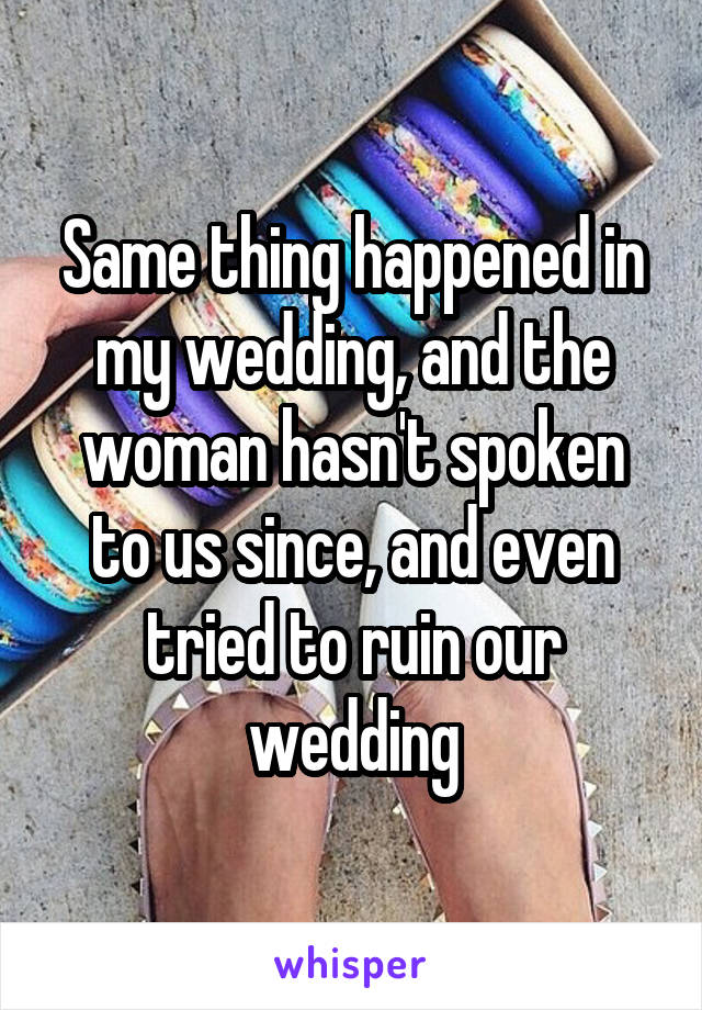 Same thing happened in my wedding, and the woman hasn't spoken to us since, and even tried to ruin our wedding