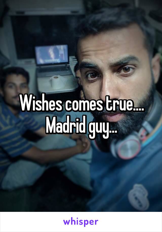 Wishes comes true....
Madrid guy...
