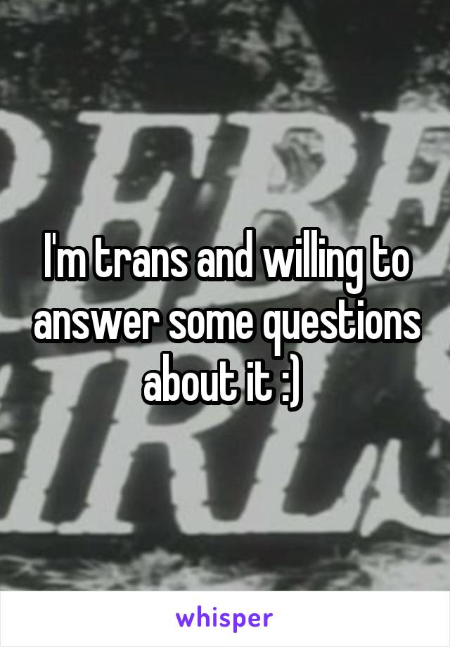 I'm trans and willing to answer some questions about it :) 