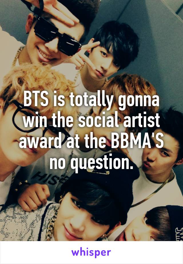 BTS is totally gonna win the social artist award at the BBMA'S no question.