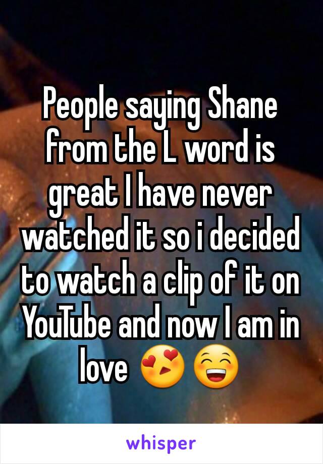 People saying Shane from the L word is great I have never watched it so i decided to watch a clip of it on YouTube and now I am in love 😍😁