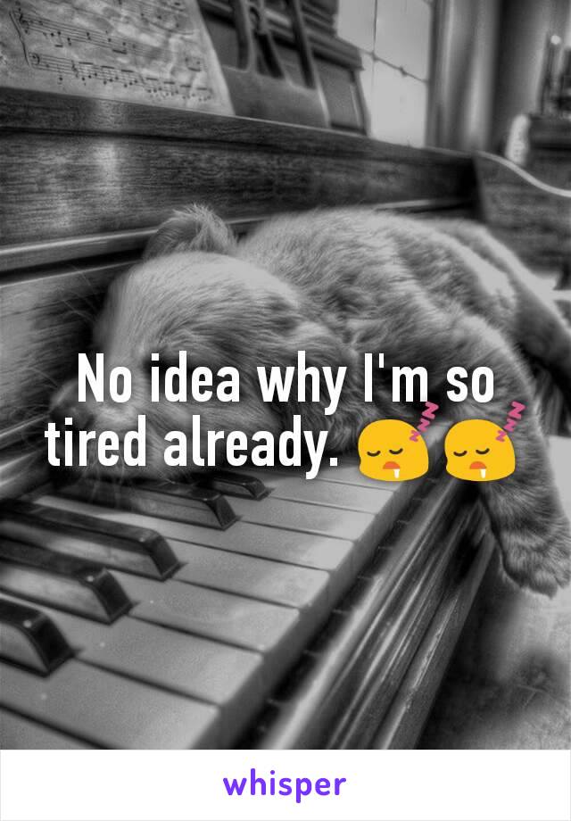No idea why I'm so tired already. 😴😴