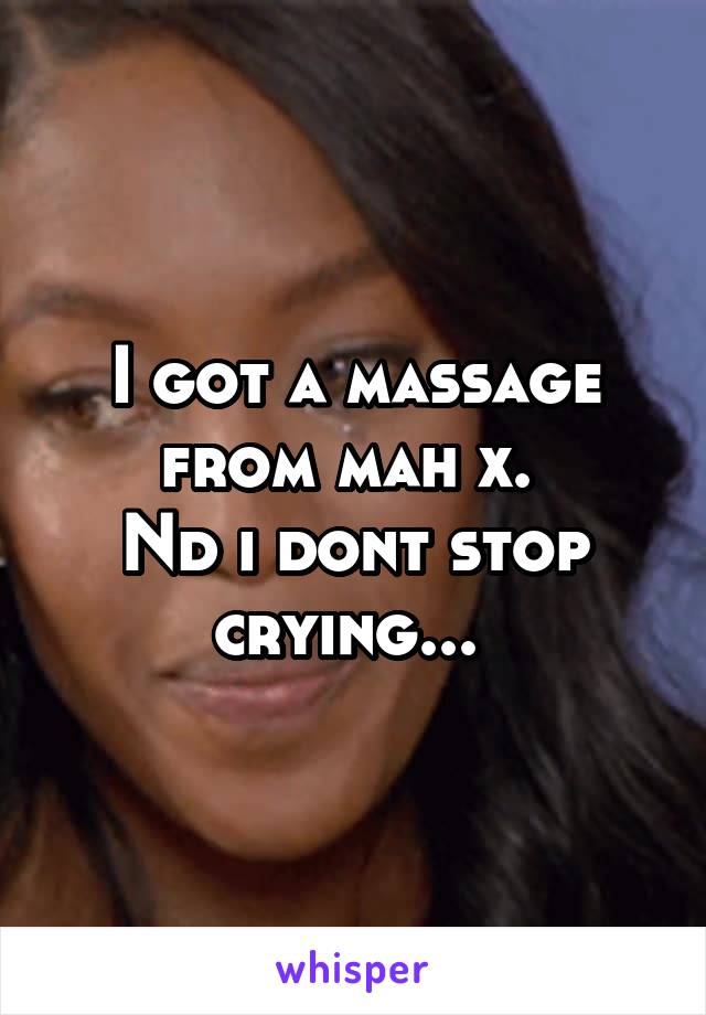I got a massage from mah x. 
Nd i dont stop crying... 
