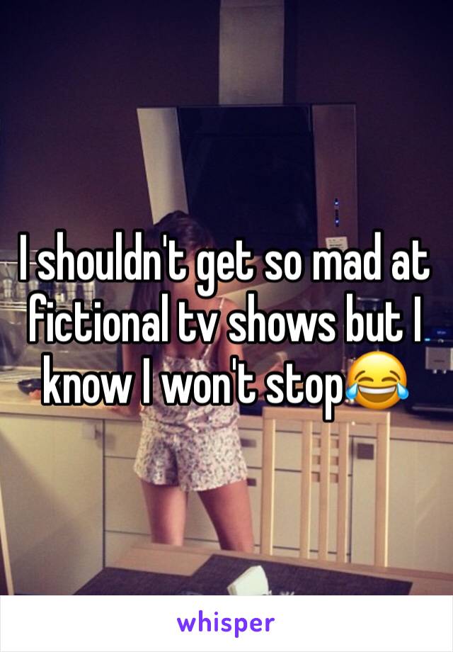 I shouldn't get so mad at fictional tv shows but I know I won't stop😂