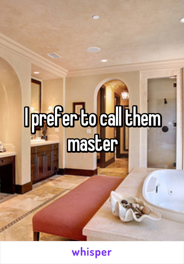 I prefer to call them master