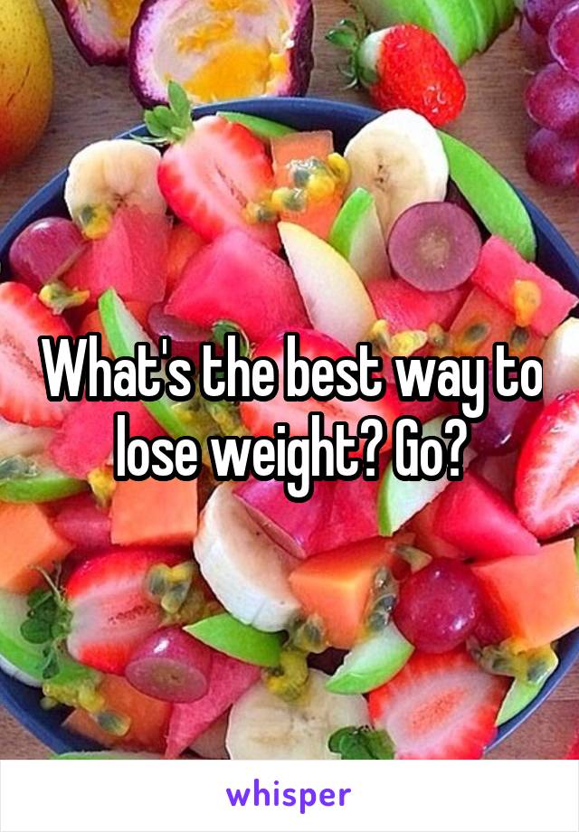 What's the best way to lose weight? Go🤗