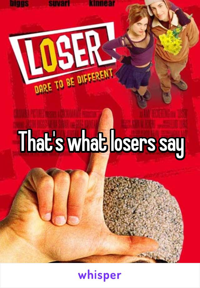 That's what losers say