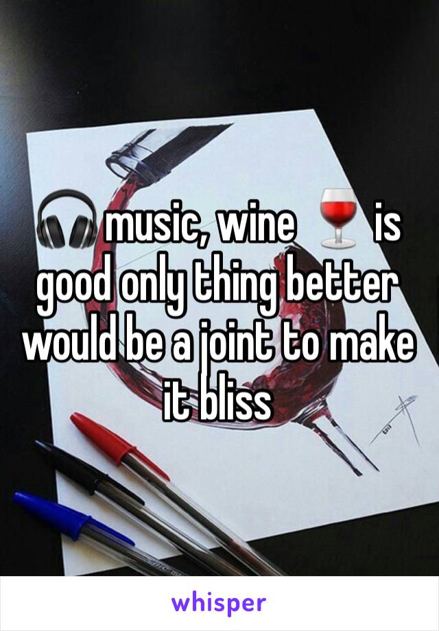 🎧 music, wine 🍷 is good only thing better would be a joint to make it bliss 