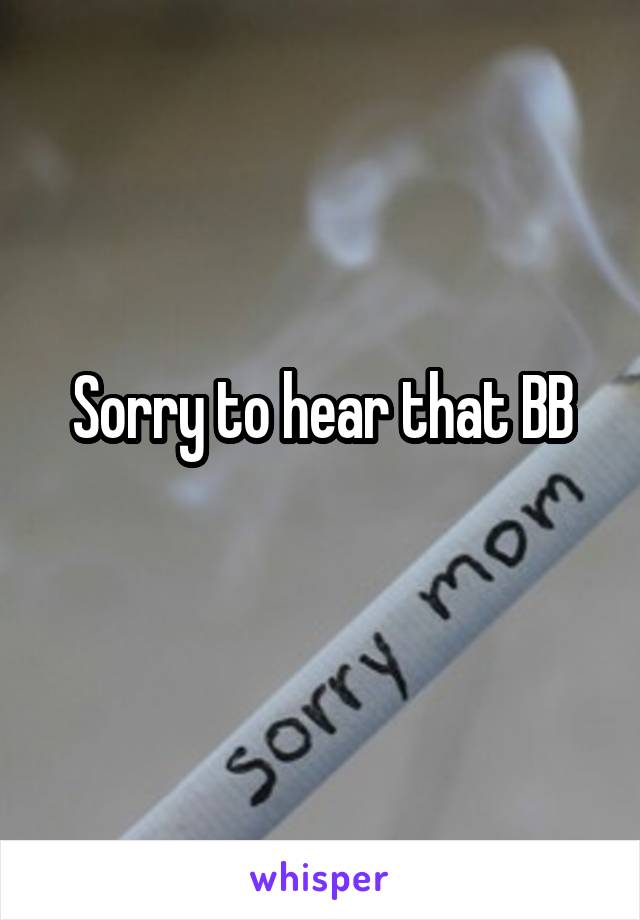Sorry to hear that BB
