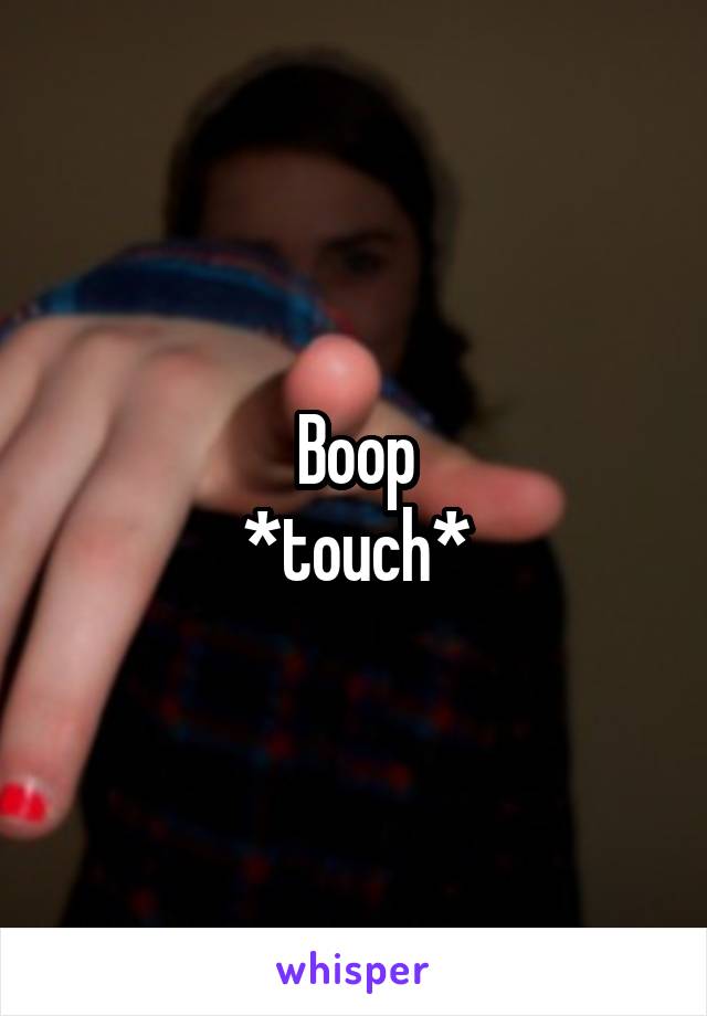 Boop
*touch*