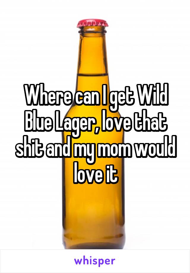 Where can I get Wild Blue Lager, love that shit and my mom would love it