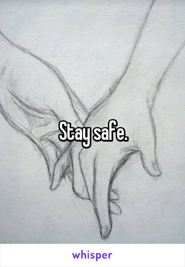 Stay safe.