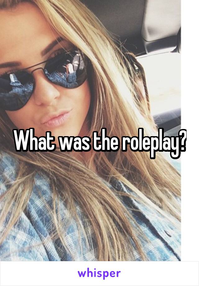 What was the roleplay?