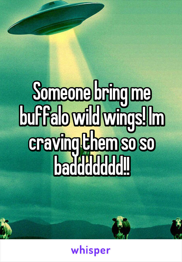 Someone bring me buffalo wild wings! Im craving them so so baddddddd!!