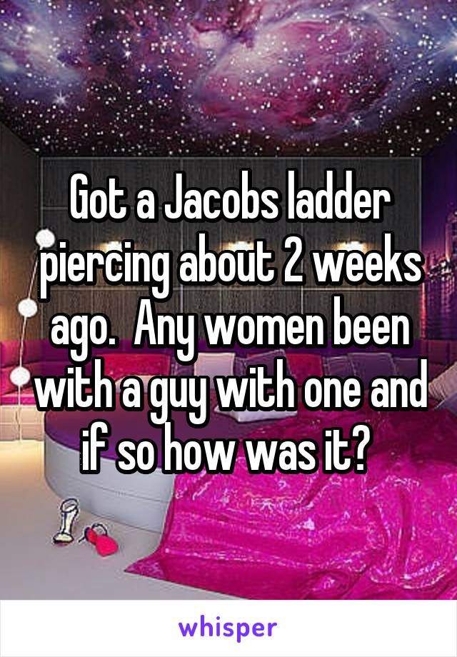 Got a Jacobs ladder piercing about 2 weeks ago.  Any women been with a guy with one and if so how was it? 