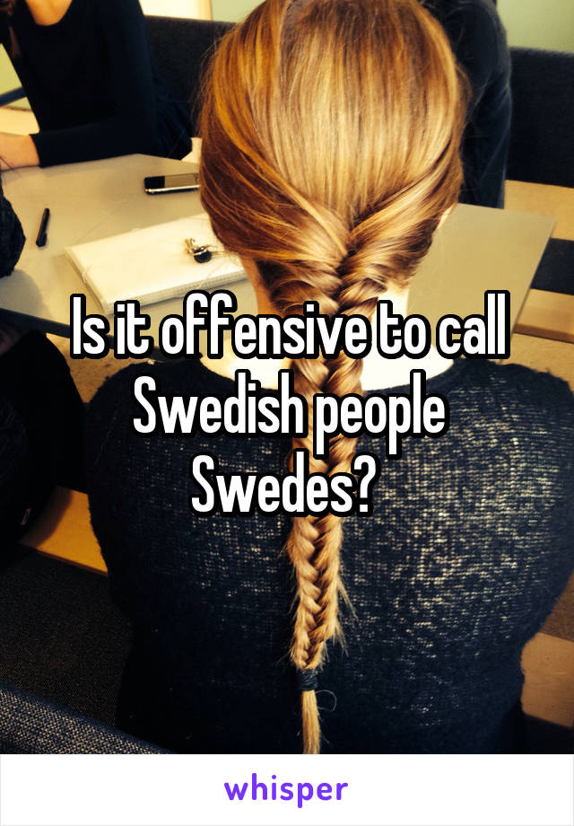 Is it offensive to call Swedish people Swedes? 
