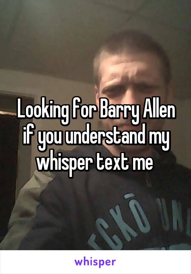 Looking for Barry Allen if you understand my whisper text me 