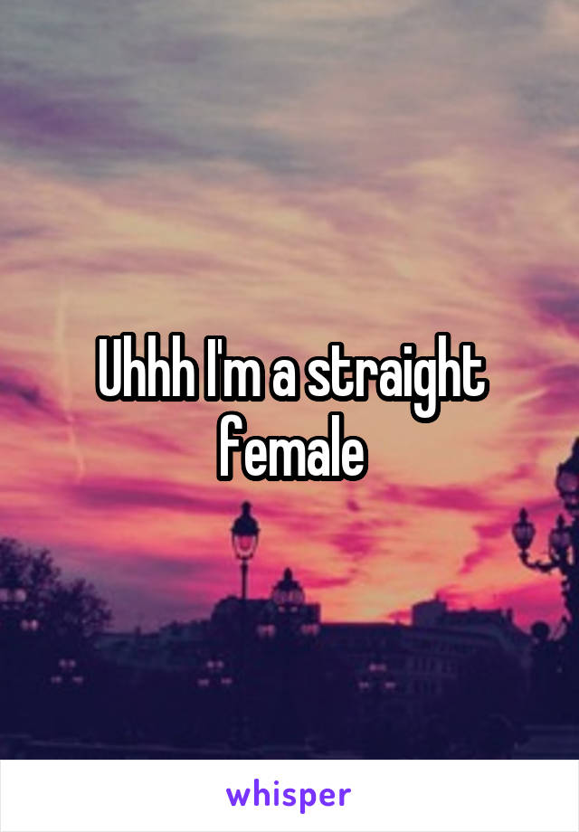 Uhhh I'm a straight female